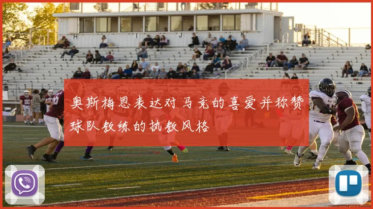 奥斯梅恩表达对马竞的喜爱并称赞球队教练的执教风格