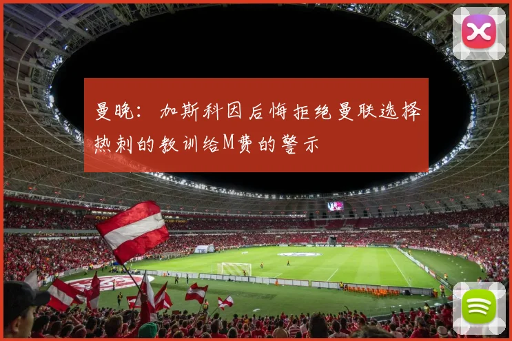 曼晚：加斯科因后悔拒绝曼联选择热刺的教训给M费的警示
